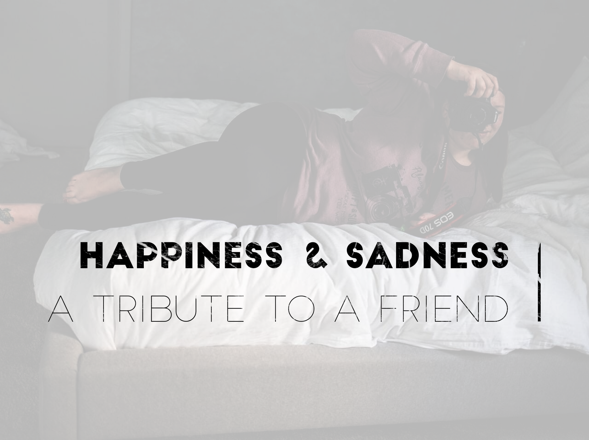 happiness sadness tribute friend boudoir death beautiful